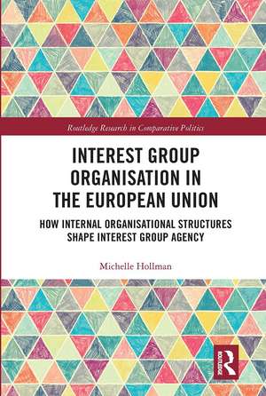 Interest Group Organisation in the European Union: How Internal Organisational Structures Shape Interest Group Agency de Michelle Hollman