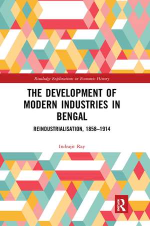 The Development of Modern Industries in Bengal: ReIndustrialisation, 1858–1914 de Indrajit Ray