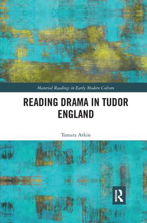 Reading Drama in Tudor England de Tamara Atkin