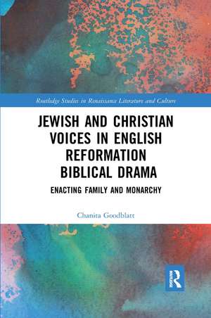 Jewish and Christian Voices in English Reformation Biblical Drama: Enacting Family and Monarchy de Chanita Goodblatt