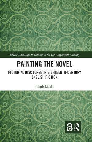 Painting the Novel: Pictorial Discourse in Eighteenth-Century English Fiction de Jakub Lipski