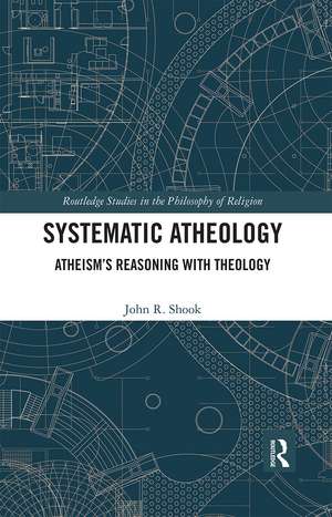 Systematic Atheology: Atheism’s Reasoning with Theology de John R. Shook