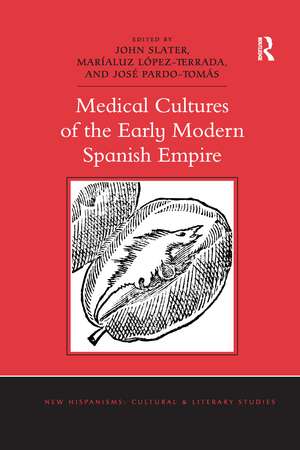 Medical Cultures of the Early Modern Spanish Empire de John Slater