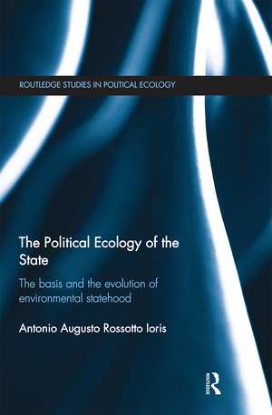 The Political Ecology of the State: The basis and the evolution of environmental statehood de Antonio Augusto Rossotto Ioris