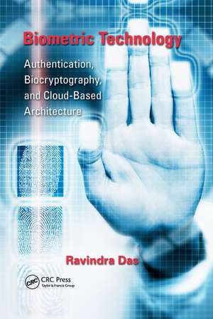 Biometric Technology: Authentication, Biocryptography, and Cloud-Based Architecture de Ravi Das