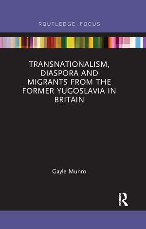 Transnationalism, Diaspora and Migrants from the former Yugoslavia in Britain de Gayle Munro