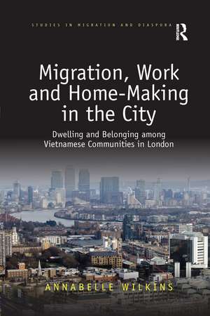 Migration, Work and Home-Making in the City: Dwelling and Belonging among Vietnamese Communities in London de Annabelle Wilkins