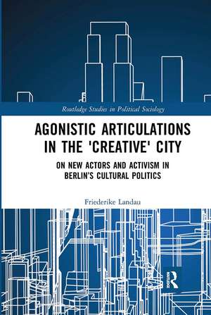 Agonistic Articulations in the 'Creative' City: On New Actors and Activism in Berlin’s Cultural Politics de Friederike Landau