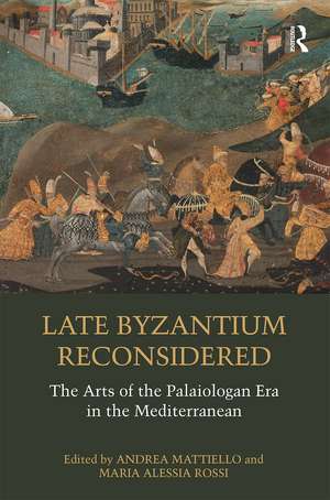 Late Byzantium Reconsidered: The Arts of the Palaiologan Era in the Mediterranean de Andrea Mattiello