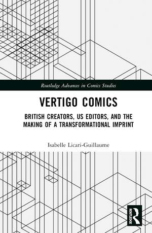 Vertigo Comics: British Creators, US Editors, and the Making of a Transformational Imprint de Isabelle Licari-Guillaume