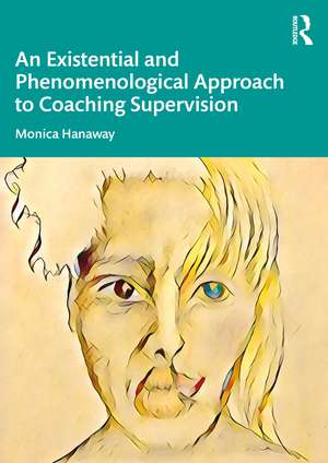 An Existential and Phenomenological Approach to Coaching Supervision de Monica Hanaway