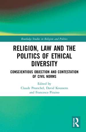 Religion, Law and the Politics of Ethical Diversity: Conscientious Objection and Contestation of Civil Norms de Claude Proeschel