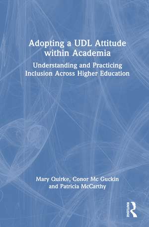 Adopting a UDL Attitude within Academia: Understanding and Practicing Inclusion Across Higher Education de Mary Quirke