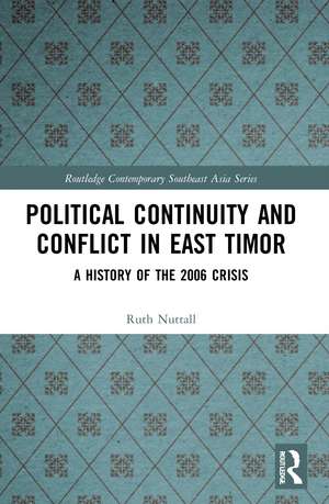 Political Continuity and Conflict in East Timor: A History of the 2006 Crisis de Ruth Nuttall