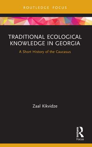 Traditional Ecological Knowledge in Georgia: A Short History of the Caucasus de Zaal Kikvidze