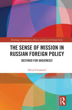 The Sense of Mission in Russian Foreign Policy: Destined for Greatness! de Alicja Curanović