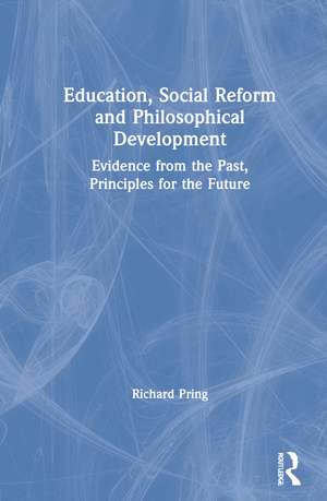 Education, Social Reform and Philosophical Development: Evidence from the Past, Principles for the Future de Richard Pring