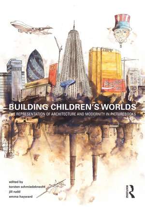 Building Children’s Worlds: The Representation of Architecture and Modernity in Picturebooks de Torsten Schmiedeknecht