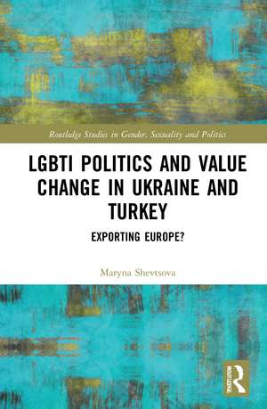 LGBTI Politics and Value Change in Ukraine and Turkey: Exporting Europe? de Maryna Shevtsova