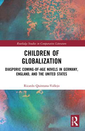 Children of Globalization: Diasporic Coming-of-Age Novels in Germany, England, and the United States de Ricardo Quintana-Vallejo