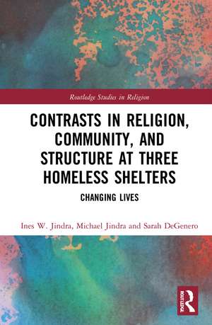 Contrasts in Religion, Community, and Structure at Three Homeless Shelters: Changing Lives de Ines W. Jindra