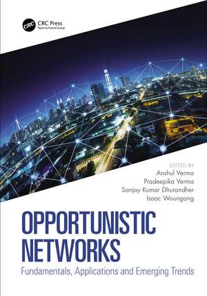 Opportunistic Networks: Fundamentals, Applications and Emerging Trends de Anshul Verma