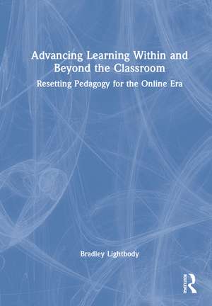 Advancing Learning Within and Beyond the Classroom: Resetting Pedagogy for the Online Era de Bradley Lightbody
