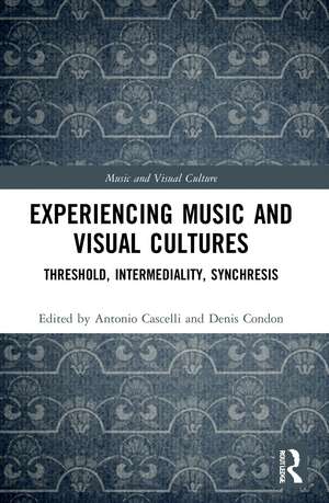 Experiencing Music and Visual Cultures: Threshold, Intermediality, Synchresis de Antonio Cascelli