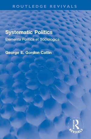 Systematic Politics: Elementa Politica et Sociologica de George E. Gordon Catlin