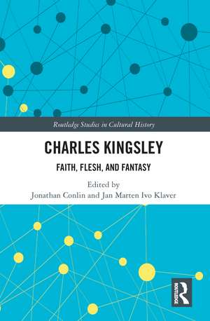 Charles Kingsley: Faith, Flesh, and Fantasy de Jonathan Conlin