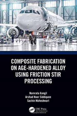 Composite Fabrication on Age-Hardened Alloy using Friction Stir Processing de Namrata Gangil