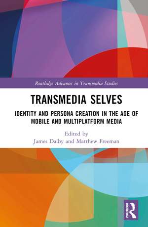 Transmedia Selves: Identity and Persona Creation in the Age of Mobile and Multiplatform Media de James Dalby