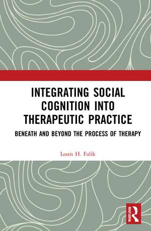 Integrating Social Cognition into Therapeutic Practice: Beneath and Beyond the Process of Therapy de Louis H. Falik