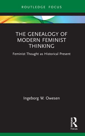 The Genealogy of Modern Feminist Thinking: Feminist Thought as Historical Present de Ingeborg W. Owesen