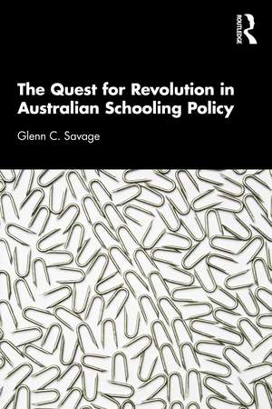 The Quest for Revolution in Australian Schooling Policy de Glenn C. Savage