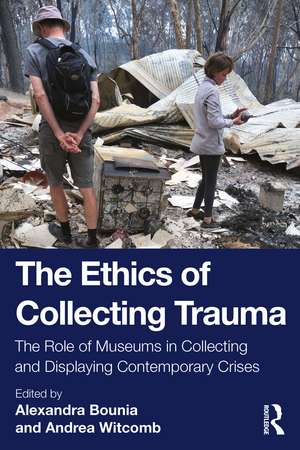 The Ethics of Collecting Trauma: The Role of Museums in Collecting and Displaying Contemporary Crises de Alexandra Bounia