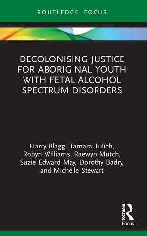 Decolonising Justice for Aboriginal youth with Fetal Alcohol Spectrum Disorders de Harry Blagg