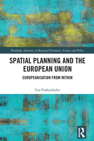 Spatial Planning and the European Union: Europeanisation from Within de Eva Purkarthofer