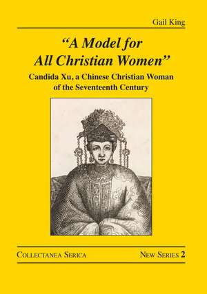 "A Model for All Christian Women": Candida Xu, a Chinese Christian Woman of the Seventeenth Century de Gail King