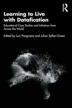 Learning to Live with Datafication: Educational Case Studies and Initiatives from Across the World de Luci Pangrazio