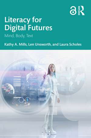 Literacy for Digital Futures: Mind, Body, Text de Kathy A. Mills