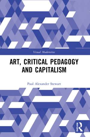 Art, Critical Pedagogy and Capitalism de Paul Alexander Stewart