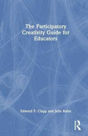 The Participatory Creativity Guide for Educators de Edward P. Clapp
