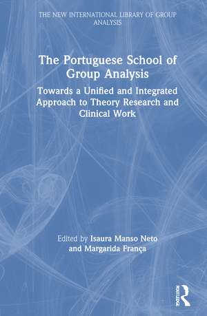 The Portuguese School of Group Analysis: Towards a Unified and Integrated Approach to Theory Research and Clinical Work de Isaura Manso Neto