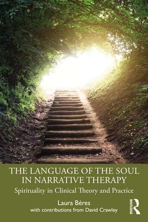 The Language of the Soul in Narrative Therapy: Spirituality in Clinical Theory and Practice de Laura Béres