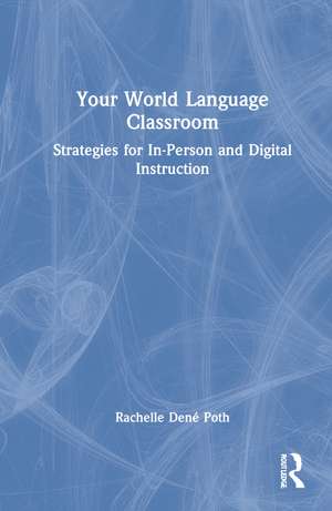 Your World Language Classroom: Strategies for In-Person and Digital Instruction de Rachelle Dene Poth