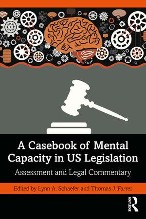 A Casebook of Mental Capacity in US Legislation: Assessment and Legal Commentary de Lynn A. Schaefer