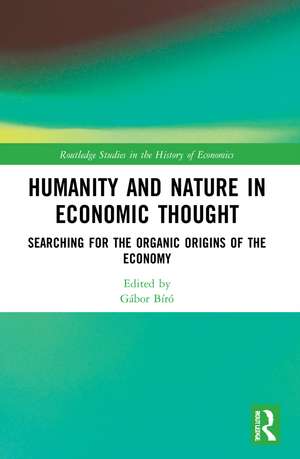 Humanity and Nature in Economic Thought: Searching for the Organic Origins of the Economy de Gábor Bíró