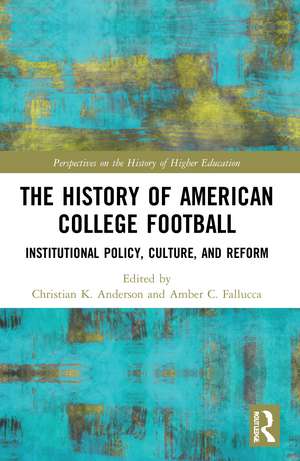 The History of American College Football: Institutional Policy, Culture, and Reform de Christian Anderson