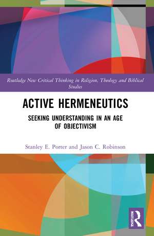 Active Hermeneutics: Seeking Understanding in an Age of Objectivism de Stanley E. Porter